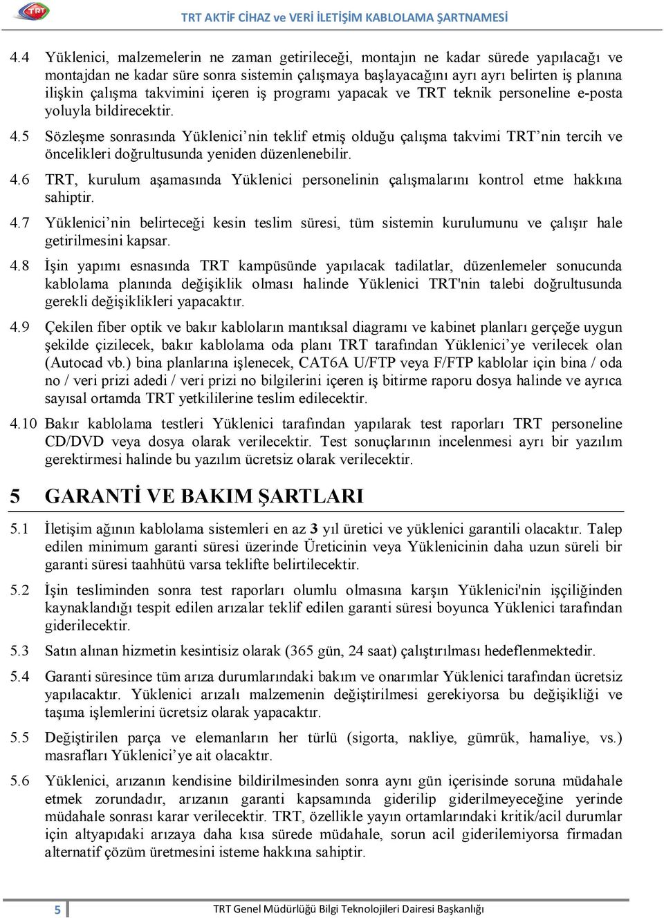 5 Sözleşme sonrasında Yüklenici nin teklif etmiş olduğu çalışma takvimi TRT nin tercih ve öncelikleri doğrultusunda yeniden düzenlenebilir. 4.