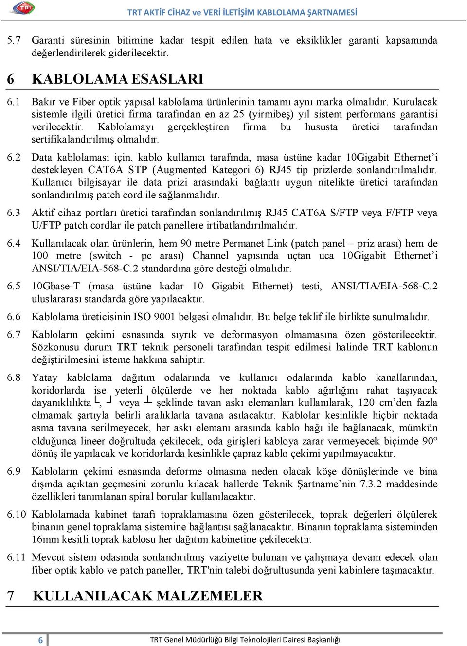 Kablolamayı gerçekleştiren firma bu hususta üretici tarafından sertifikalandırılmış olmalıdır. 6.