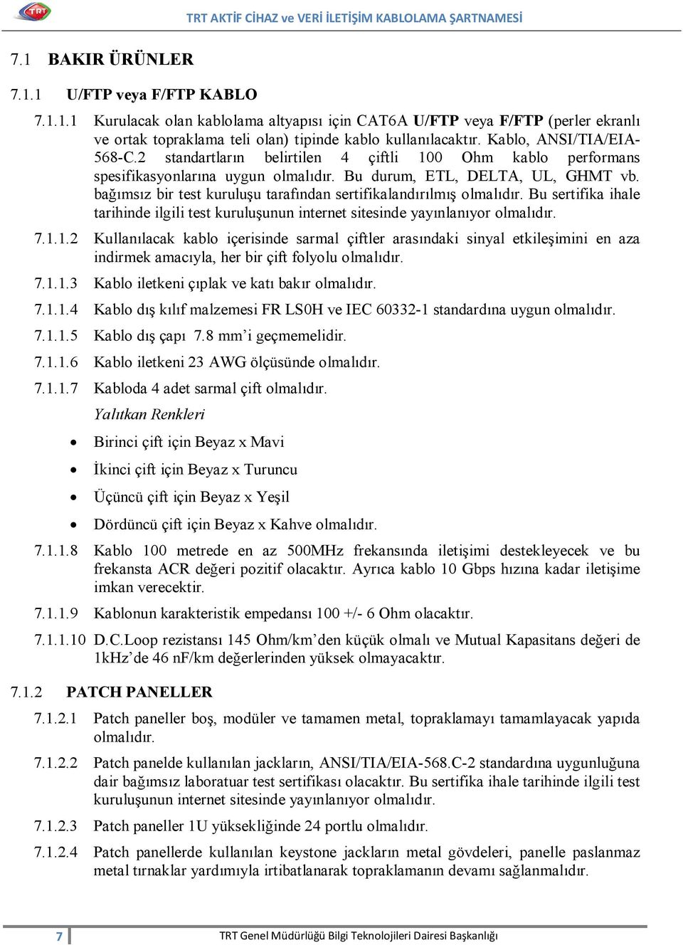 bağımsız bir test kuruluşu tarafından sertifikalandırılmış olmalıdır. Bu sertifika ihale tarihinde ilgili test kuruluşunun internet sitesinde yayınlanıyor olmalıdır. 7.1.