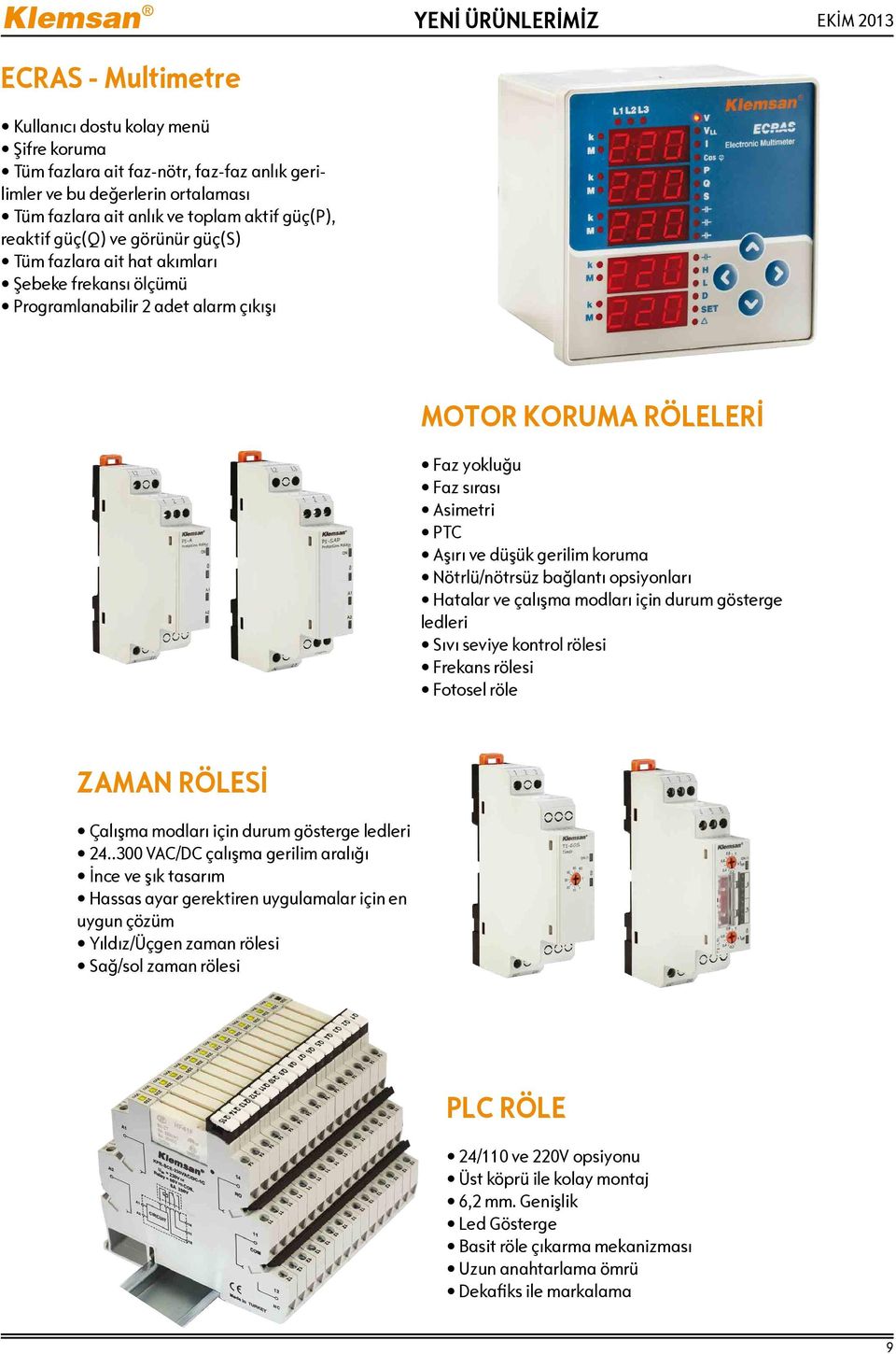 ve düşük gerilim koruma Nötrlü/nötrsüz bağlantı opsiyonları Hatalar ve çalışma modları için durum gösterge ledleri Sıvı seviye kontrol rölesi Frekans rölesi Fotosel röle ZAMAN RÖLESİ Çalışma modları