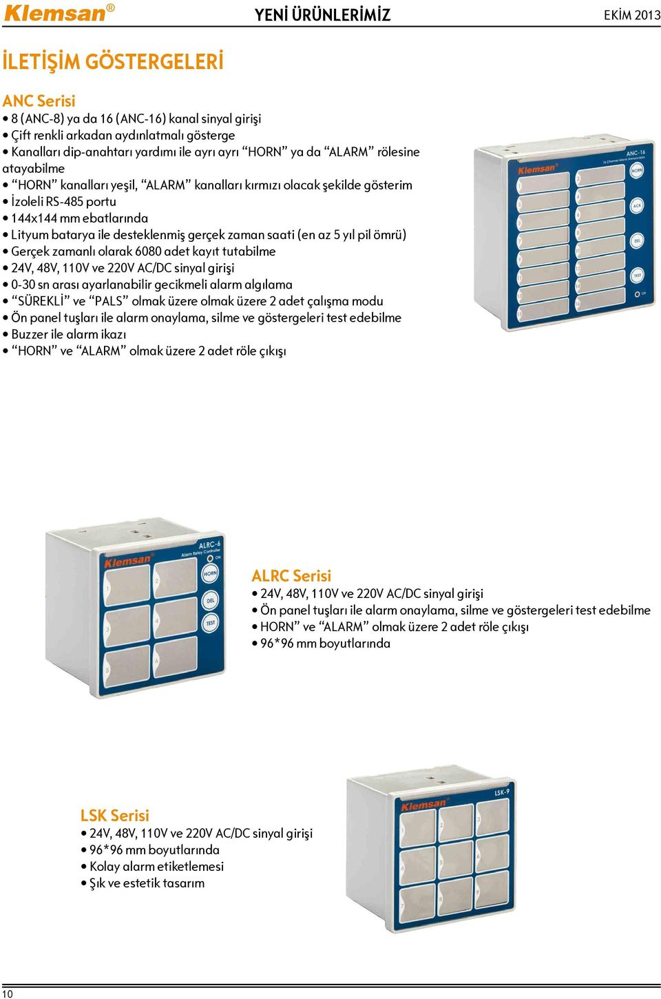 (en az 5 yıl pil ömrü) Gerçek zamanlı olarak 6080 adet kayıt tutabilme 24V, 48V, 110V ve 220V AC/DC sinyal girişi 0-30 sn arası ayarlanabilir gecikmeli alarm algılama SÜREKLİ ve PALS olmak üzere