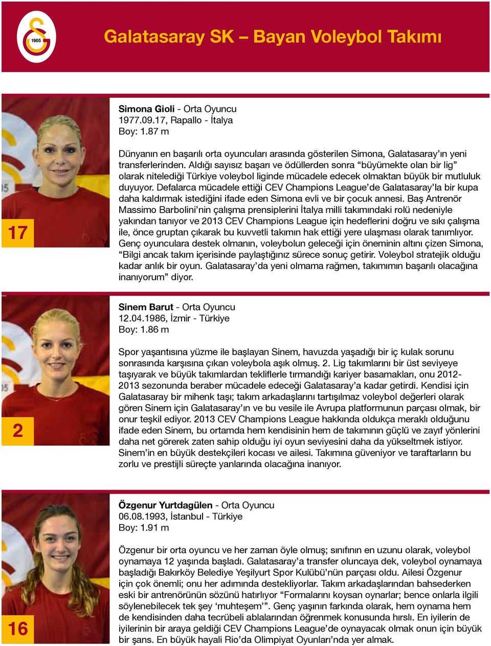 Defalarca mücadele ettiği CEV Champions League de Galatasaray la bir kupa daha kaldırmak istediğini ifade eden Simona evli ve bir çocuk annesi.