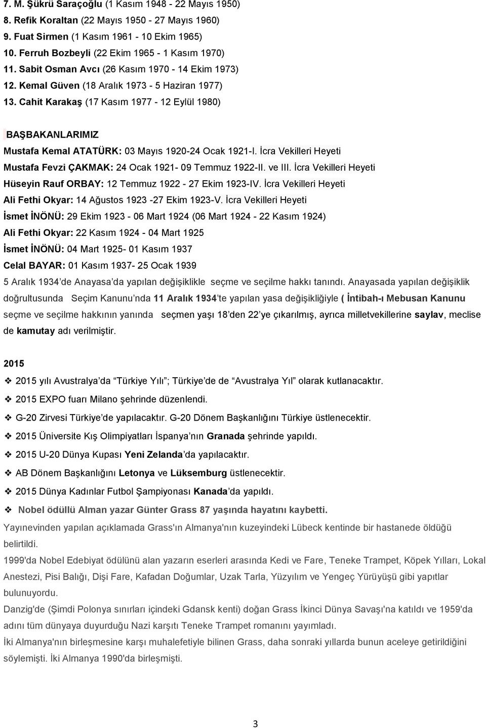 Cahit Karakaş (17 Kasım 1977-12 Eylül 1980) BAŞBAKANLARIMIZ Mustafa Kemal ATATÜRK: 03 Mayıs 1920-24 Ocak 1921-I. Ġcra Vekilleri Heyeti Mustafa Fevzi ÇAKMAK: 24 Ocak 1921-09 Temmuz 1922-II. ve III.