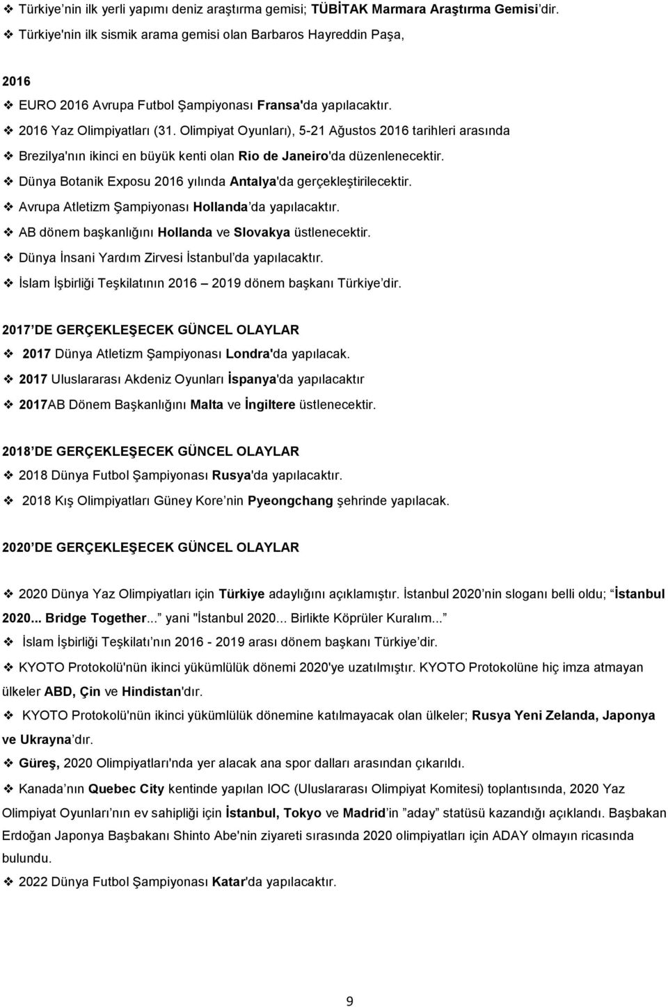 Olimpiyat Oyunları), 5-21 Ağustos 2016 tarihleri arasında Brezilya'nın ikinci en büyük kenti olan Rio de Janeiro'da düzenlenecektir. Dünya Botanik Exposu 2016 yılında Antalya'da gerçekleģtirilecektir.