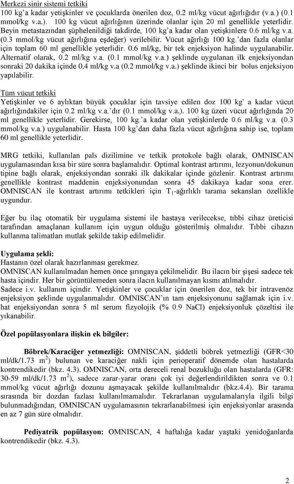 dan fazla olanlar için toplam 60 ml genellikle yeterlidir. 0.6 ml/kg, bir tek enjeksiyon halinde uygulanabilir. Alternatif olarak, 0.2 ml/kg v.a. (0.1 mmol/kg v.a.) şeklinde uygulanan ilk enjeksiyondan sonraki 20 dakika içinde 0.