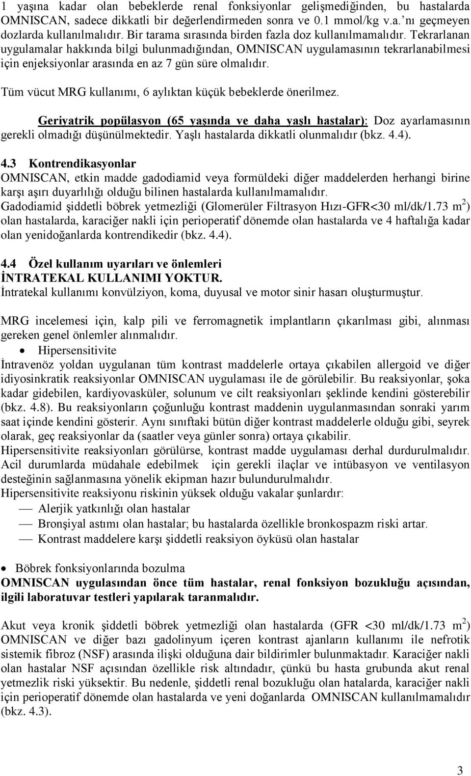 Tekrarlanan uygulamalar hakkında bilgi bulunmadığından, OMNISCAN uygulamasının tekrarlanabilmesi için enjeksiyonlar arasında en az 7 gün süre olmalıdır.