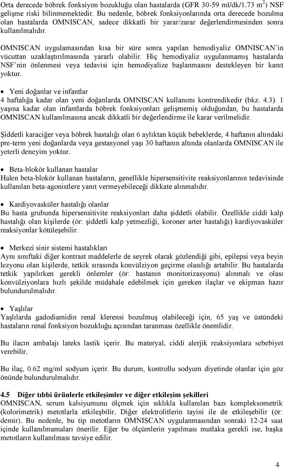 OMNISCAN uygulamasından kısa bir süre sonra yapılan hemodiyaliz OMNISCAN in vücuttan uzaklaştırılmasında yararlı olabilir.