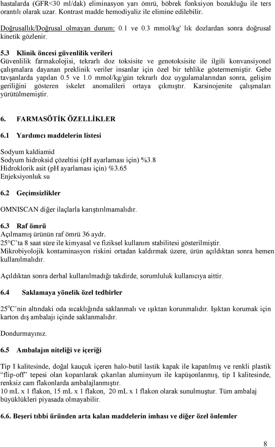 3 Klinik öncesi güvenlilik verileri Güvenlilik farmakolojisi, tekrarlı doz toksisite ve genotoksisite ile ilgili konvansiyonel çalışmalara dayanan preklinik veriler insanlar için özel bir tehlike