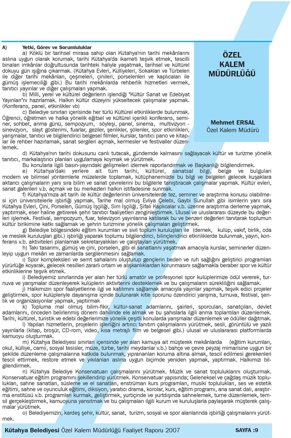 (Kütahya Evleri, Külliyeleri, Sokaklarý ve Türbeleri ile diðer tarihi mekânlarý, çeþmeleri, çinileri, porselenleri ve kaplýcalarý ile gümüþ iþlemeciliði gibi.