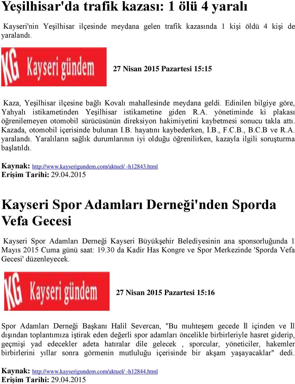 yönetiminde ki plakası öğrenilemeyen otomobil sürücüsünün direksiyon hakimiyetini kaybetmesi sonucu takla attı. Kazada, otomobil içerisinde bulunan I.B. hayatını kaybederken, İ.B., F.C.B., B.C.B ve R.