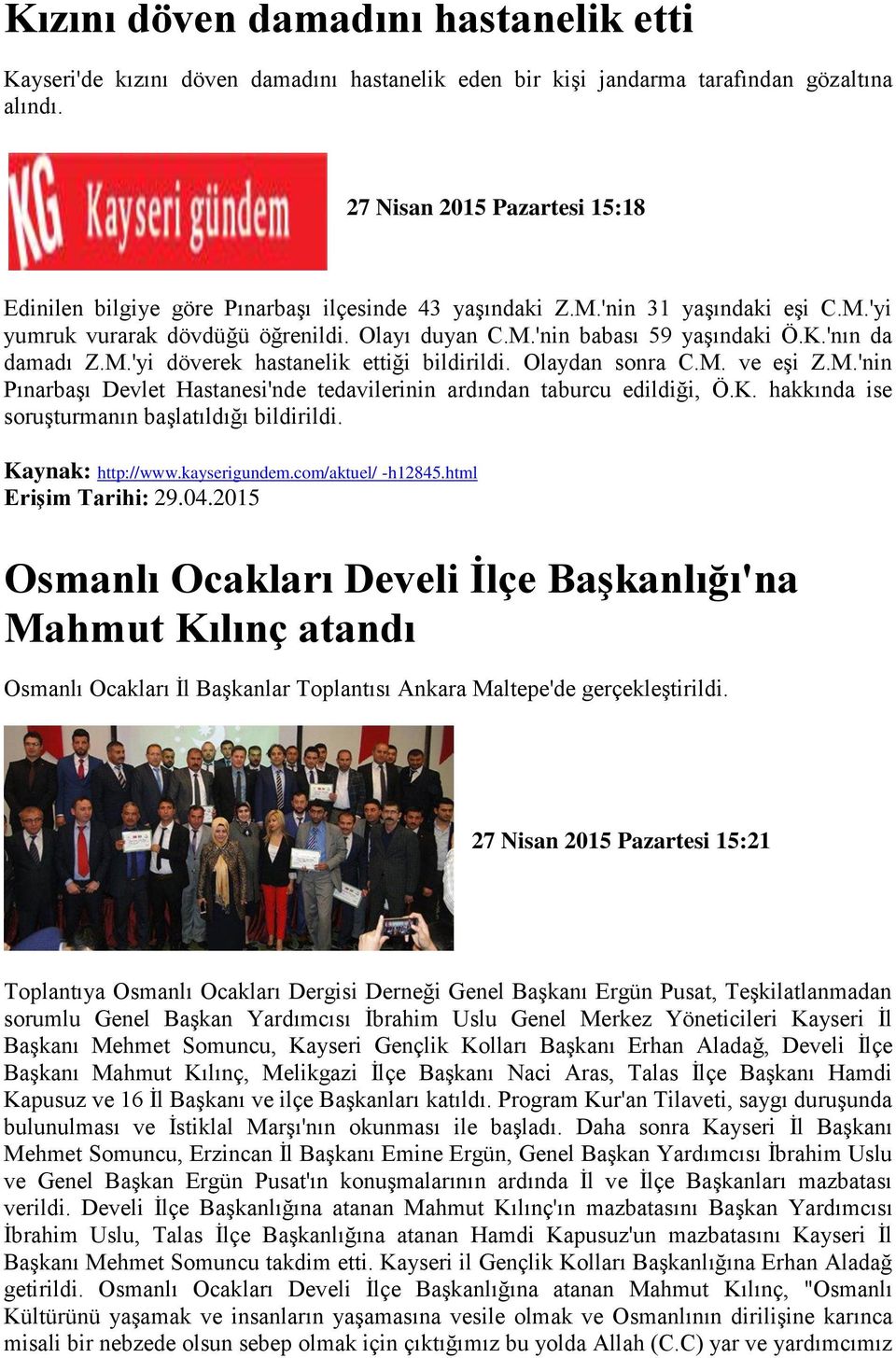 'nın da damadı Z.M.'yi döverek hastanelik ettiği bildirildi. Olaydan sonra C.M. ve eşi Z.M.'nin Pınarbaşı Devlet Hastanesi'nde tedavilerinin ardından taburcu edildiği, Ö.K.