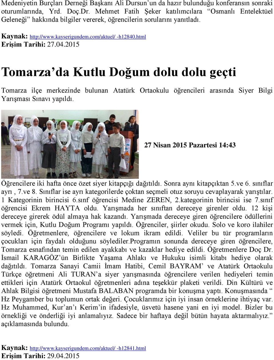 04.2015 Tomarza da Kutlu Doğum dolu dolu geçti Tomarza ilçe merkezinde bulunan Atatürk Ortaokulu öğrencileri arasında Siyer Bilgi Yarışması Sınavı yapıldı.