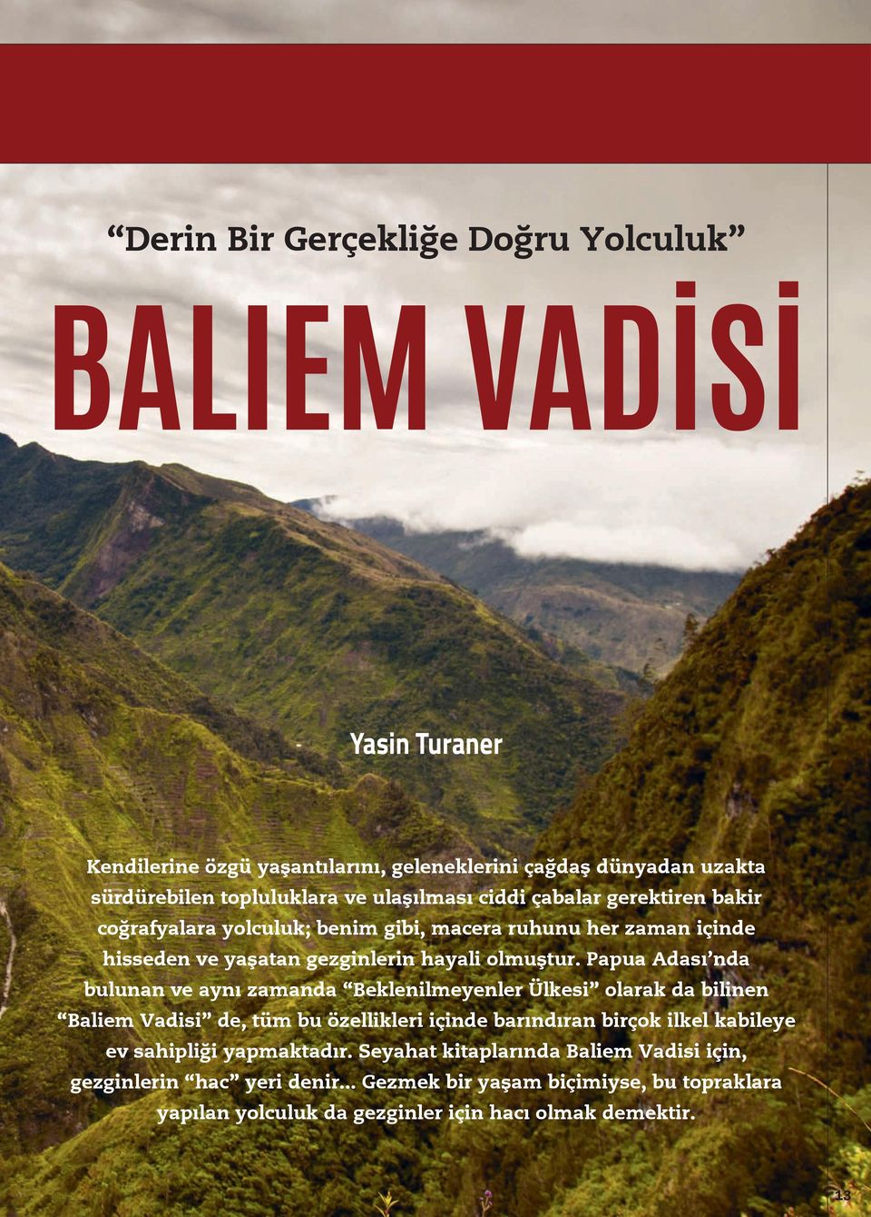 Papua Adası nda bulunan ve aynı zamanda Beklenilmeyenler Ülkesi olarak da bilinen Baliem Vadisi de, tüm bu özellikleri içinde barındıran birçok ilkel kabileye ev