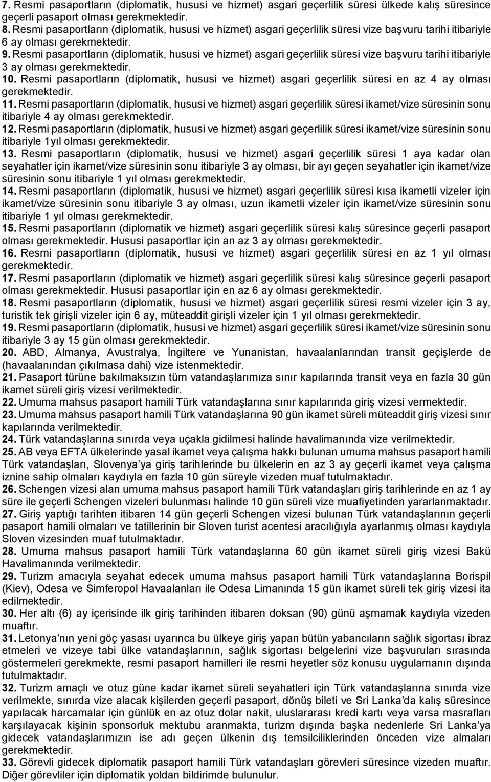 Resmi pasaportların (diplomatik, hususi ve hizmet) asgari geçerlilik süresi vize başvuru tarihi itibariyle 3 ay olması 10.