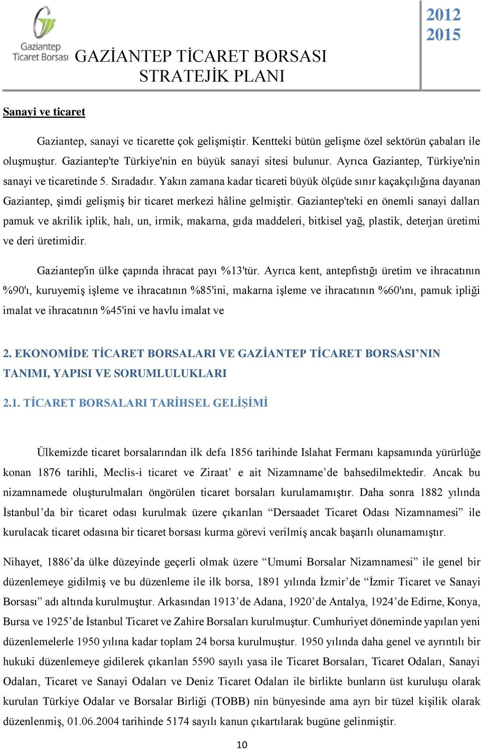 Gaziantep'teki en önemli sanayi dalları pamuk ve akrilik iplik, halı, un, irmik, makarna, gıda maddeleri, bitkisel yağ, plastik, deterjan üretimi ve deri üretimidir.