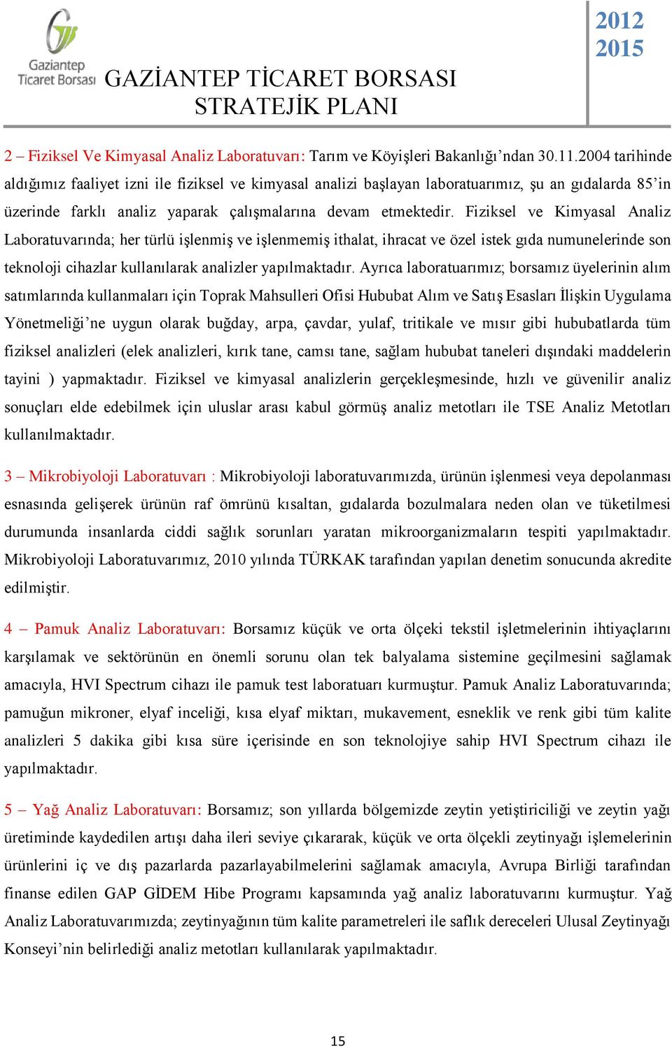 Fiziksel ve Kimyasal Analiz Laboratuvarında; her türlü işlenmiş ve işlenmemiş ithalat, ihracat ve özel istek gıda numunelerinde son teknoloji cihazlar kullanılarak analizler yapılmaktadır.