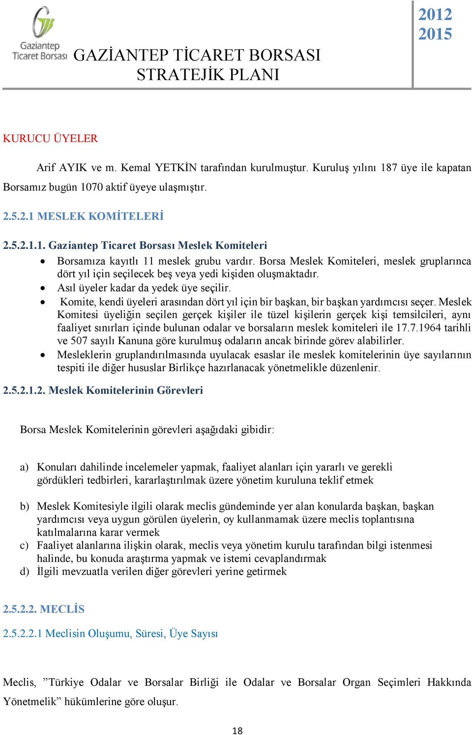 Komite, kendi üyeleri arasından dört yıl için bir başkan, bir başkan yardımcısı seçer.