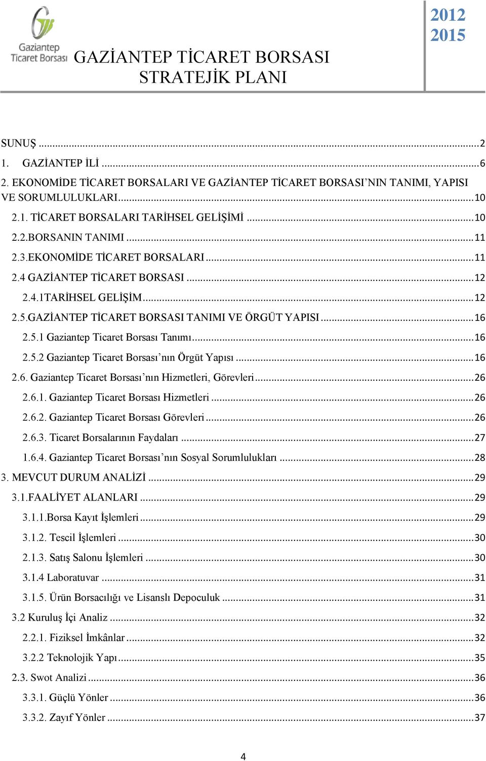 .. 16 2.5.2 Gaziantep Ticaret Borsası nın Örgüt Yapısı... 16 2.6. Gaziantep Ticaret Borsası nın Hizmetleri, Görevleri... 26 2.6.1. Gaziantep Ticaret Borsası Hizmetleri... 26 2.6.2. Gaziantep Ticaret Borsası Görevleri.