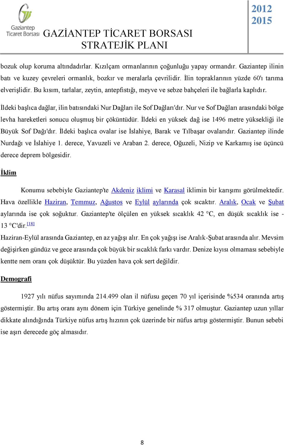 İldeki başlıca dağlar, ilin batısındaki Nur Dağları ile Sof Dağları'dır. Nur ve Sof Dağları arasındaki bölge levha hareketleri sonucu oluşmuş bir çöküntüdür.