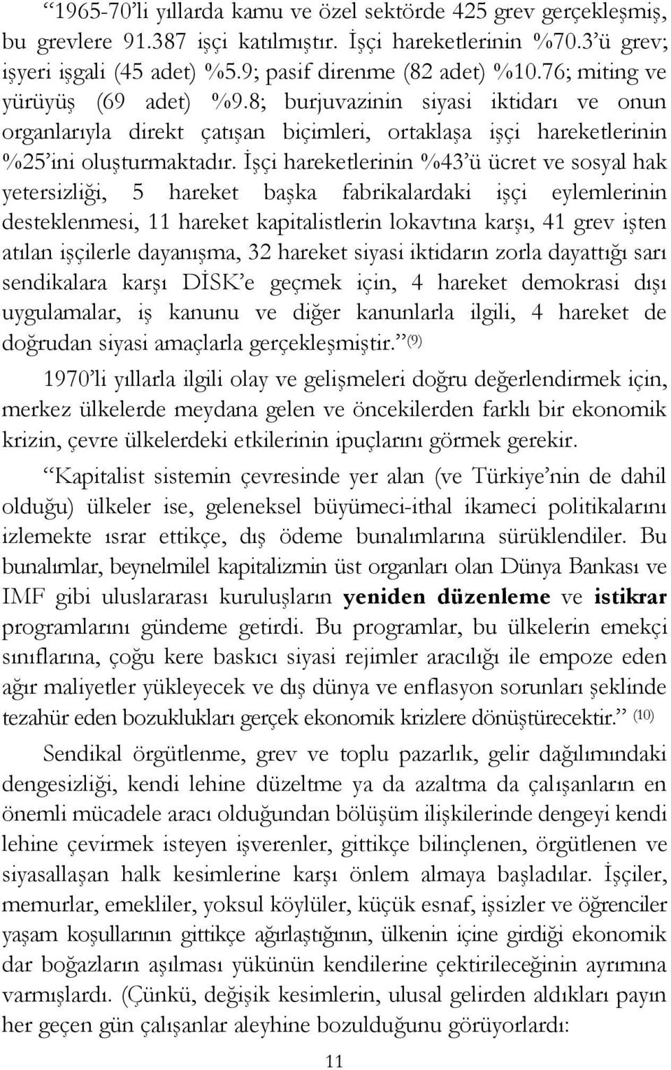 İşçi hareketlerinin %43 ü ücret ve sosyal hak yetersizliği, 5 hareket başka fabrikalardaki işçi eylemlerinin desteklenmesi, 11 hareket kapitalistlerin lokavtına karşı, 41 grev işten atılan işçilerle