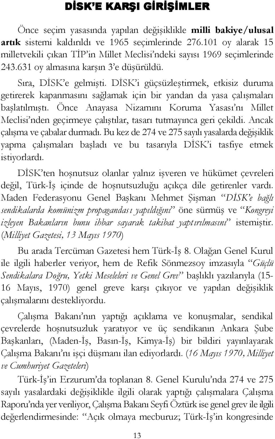 DİSK i güçsüzleştirmek, etkisiz duruma getirerek kapanmasını sağlamak için bir yandan da yasa çalışmaları başlatılmıştı.