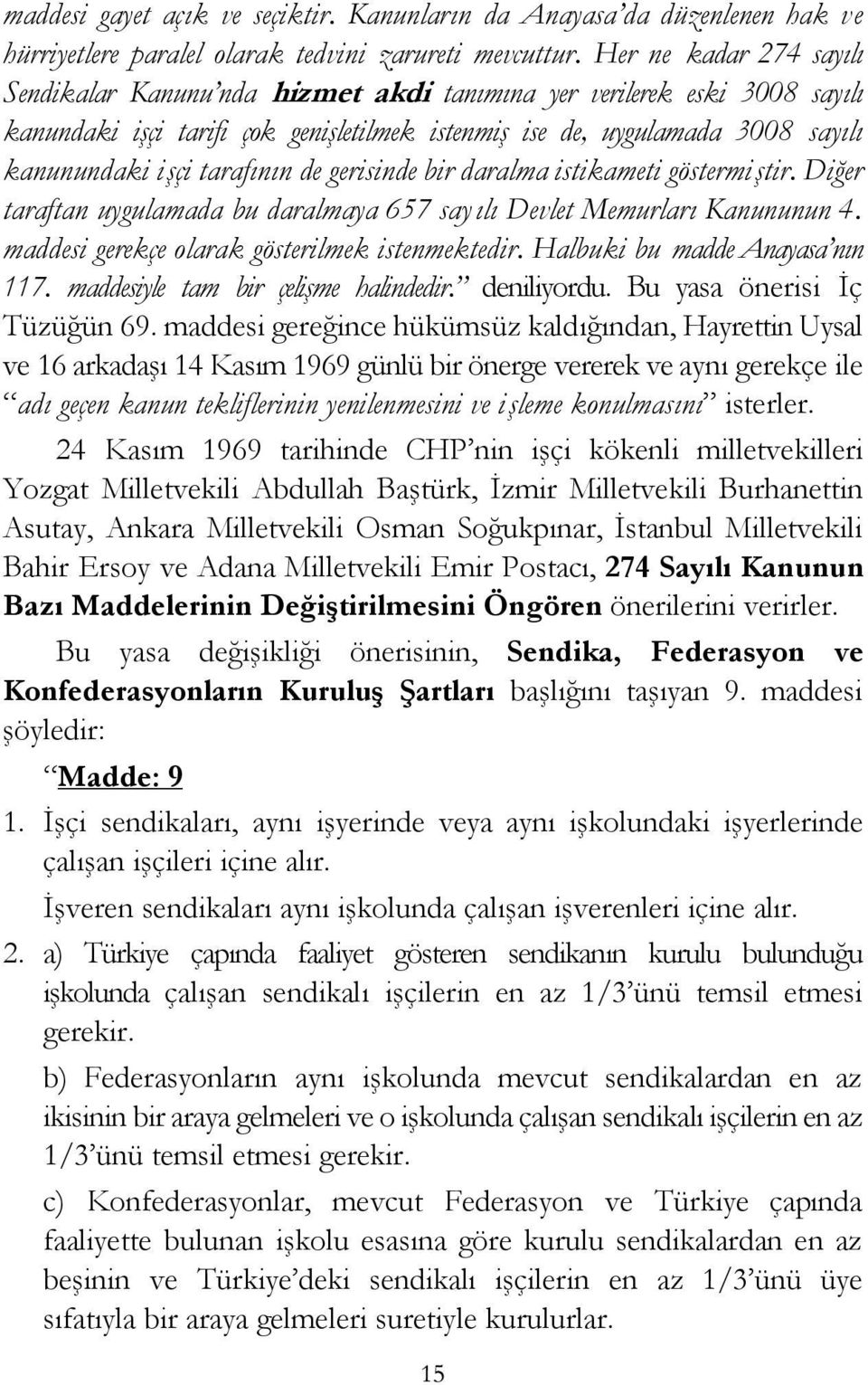 tarafının de gerisinde bir daralma istikameti göstermiştir. Diğer taraftan uygulamada bu daralmaya 657 say ılı Devlet Memurları Kanununun 4. maddesi gerekçe olarak gösterilmek istenmektedir.