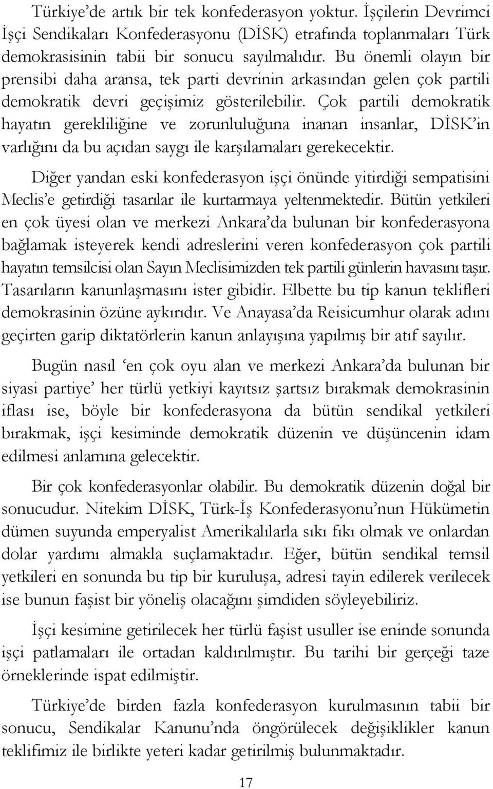 Çok partili demokratik hayatın gerekliliğine ve zorunluluğuna inanan insanlar, DİSK in varlığını da bu açıdan saygı ile karşılamaları gerekecektir.