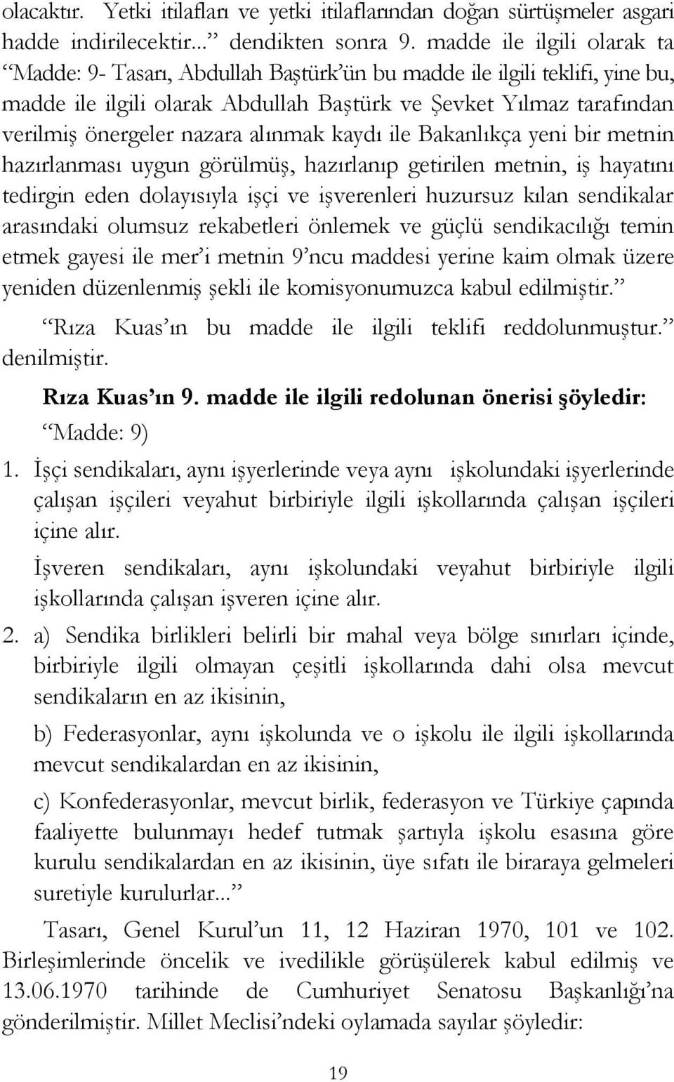 alınmak kaydı ile Bakanlıkça yeni bir metnin hazırlanması uygun görülmüş, hazırlanıp getirilen metnin, iş hayatını tedirgin eden dolayısıyla işçi ve işverenleri huzursuz kılan sendikalar arasındaki