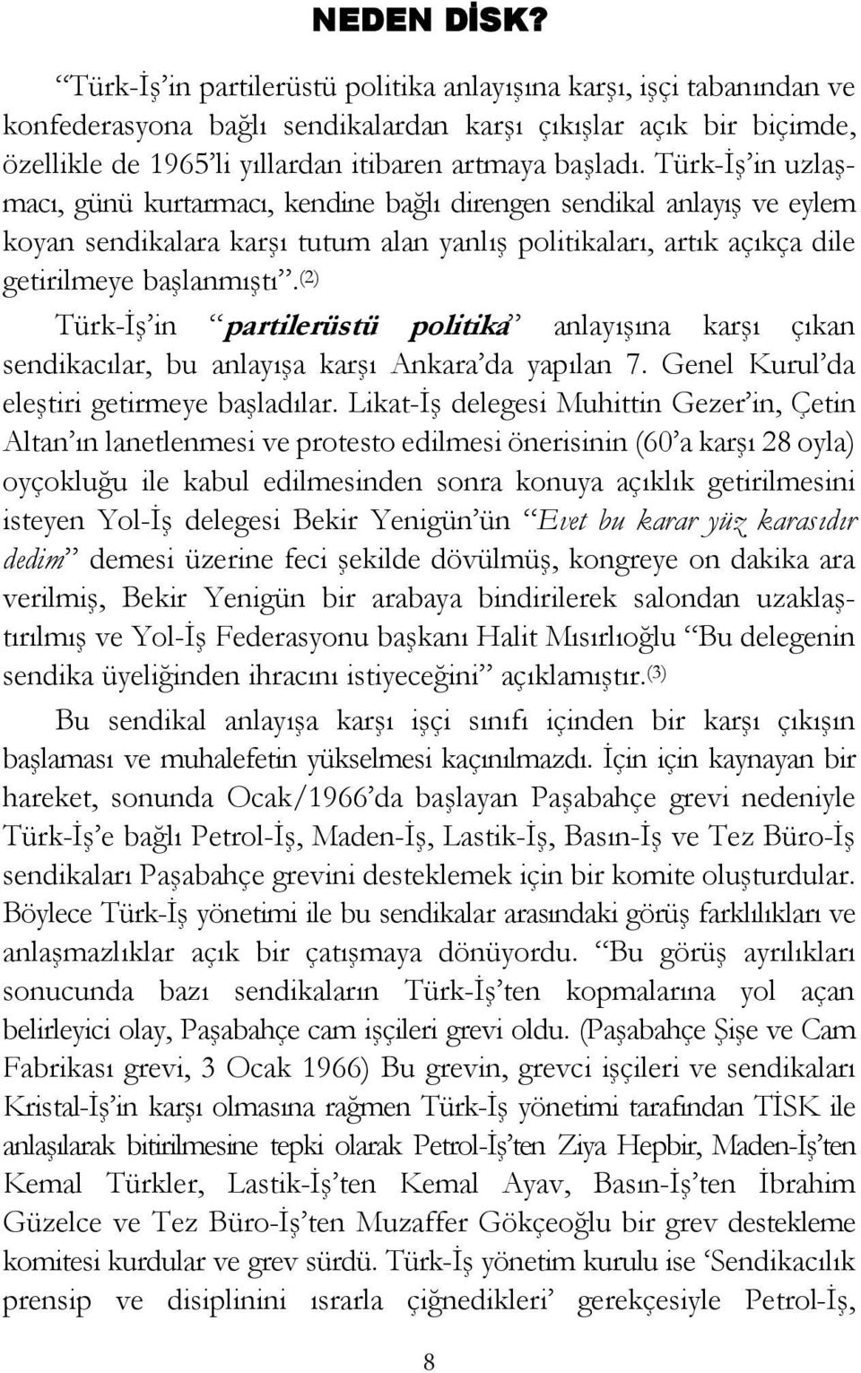 Türk-İş in uzlaşmacı, günü kurtarmacı, kendine bağlı direngen sendikal anlayış ve eylem koyan sendikalara karşı tutum alan yanlış politikaları, artık açıkça dile getirilmeye başlanmıştı.