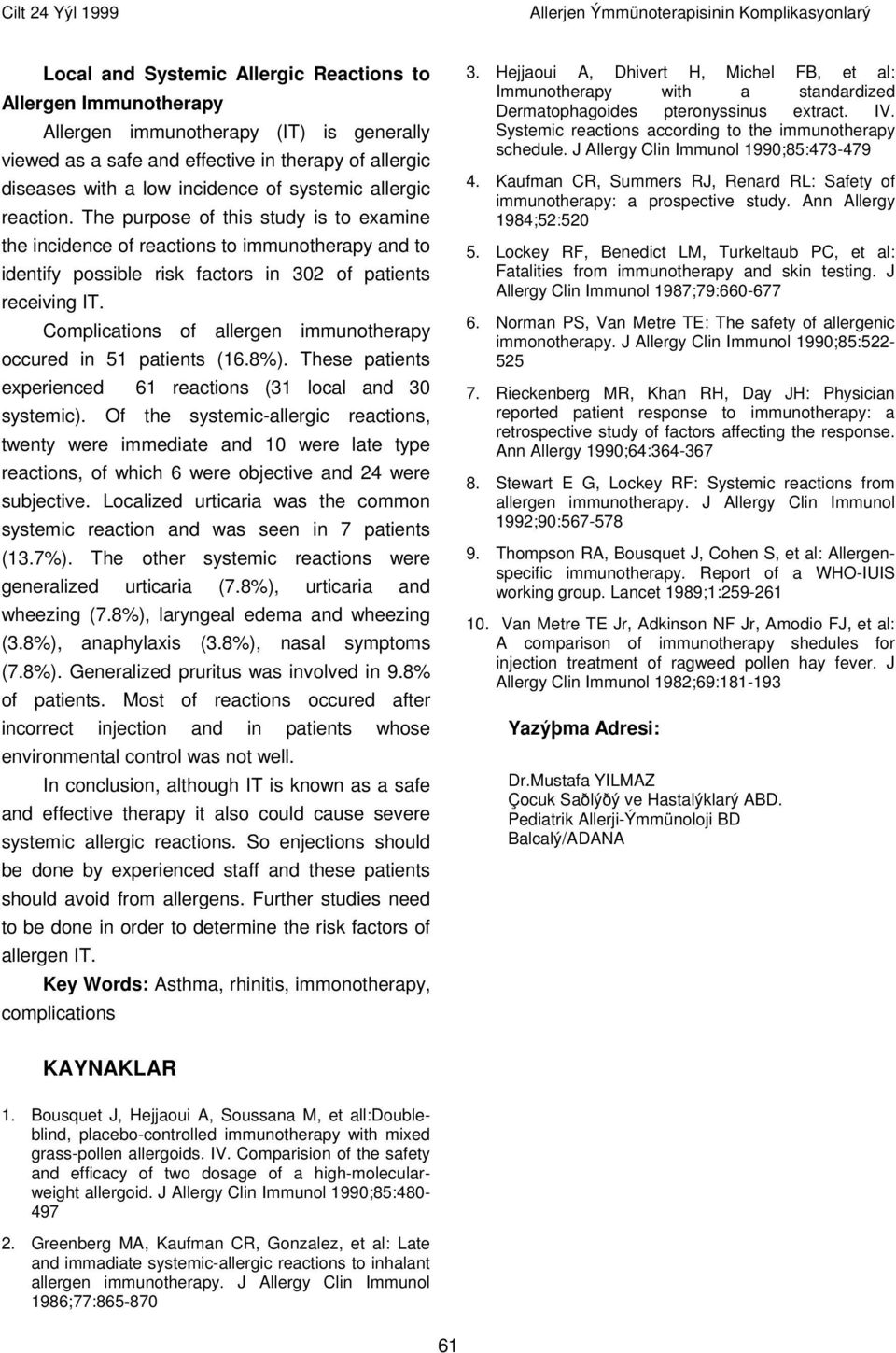 The purpose of this study is to examine the incidence of reactions to immunotherapy and to identify possible risk factors in 302 of patients receiving IT.