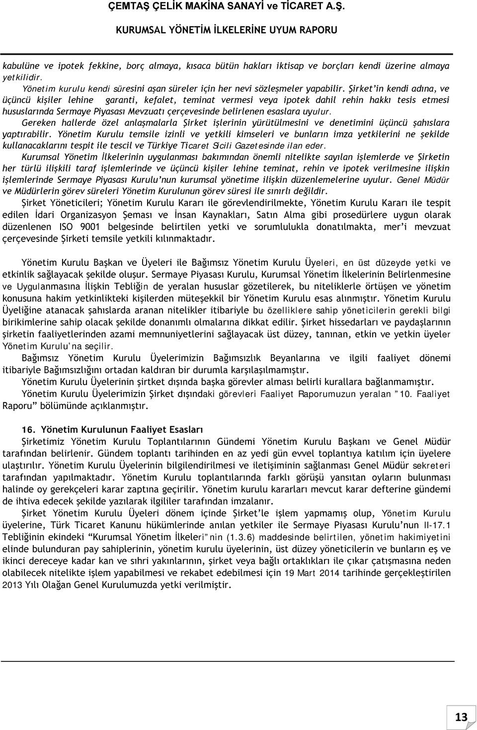 uyulur. Gereken hallerde özel anlaşmalarla Şirket işlerinin yürütülmesini ve denetimini üçüncü şahıslara yaptırabilir.