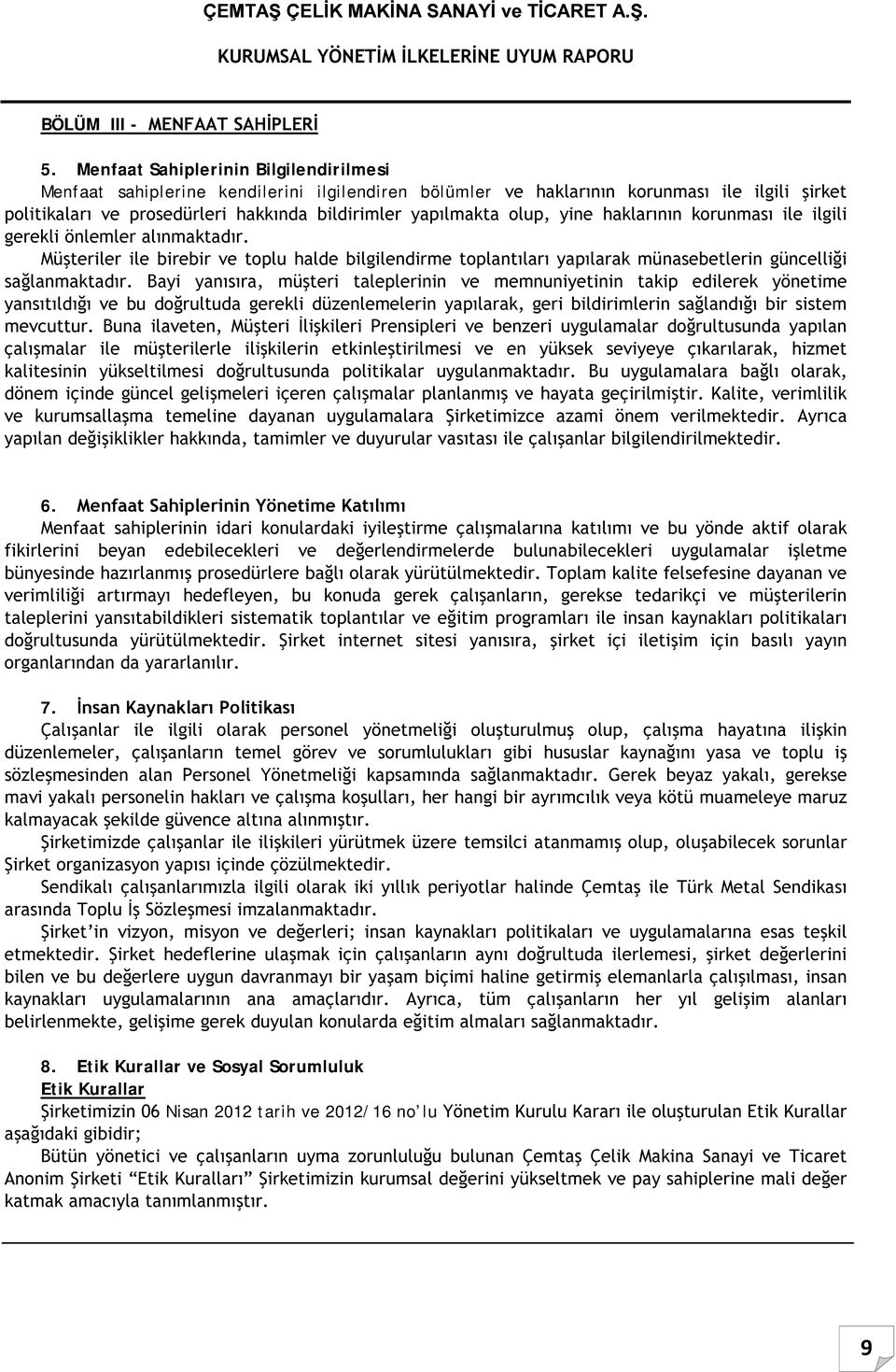 olup, yine haklarının korunması ile ilgili gerekli önlemler alınmaktadır. Müşteriler ile birebir ve toplu halde bilgilendirme toplantıları yapılarak münasebetlerin güncelliği sağlanmaktadır.