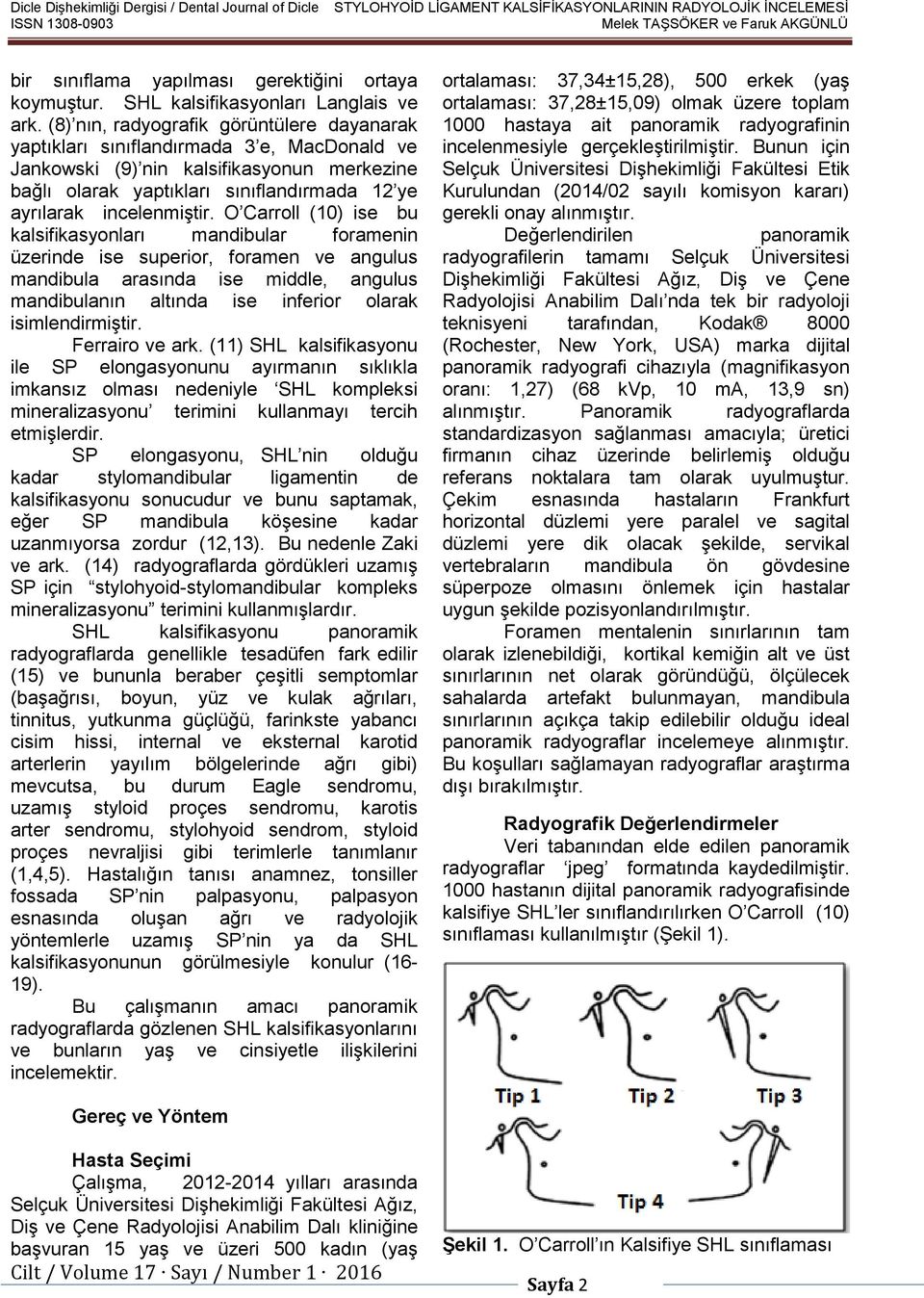 (8) nın, radyografik görüntülere dayanarak yaptıkları sınıflandırmada 3 e, MacDonald ve Jankowski (9) nin kalsifikasyonun merkezine bağlı olarak yaptıkları sınıflandırmada 12 ye ayrılarak