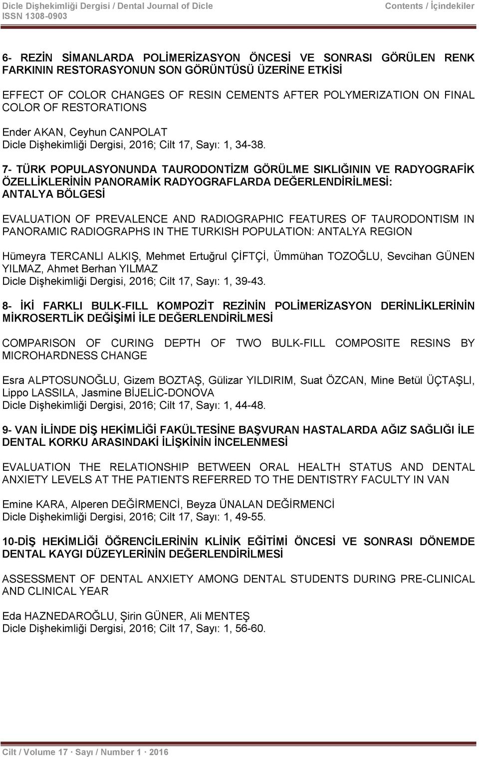 7- TÜRK POPULASYONUNDA TAURODONTĠZM GÖRÜLME SIKLIĞININ VE RADYOGRAFĠK ÖZELLĠKLERĠNĠN PANORAMĠK RADYOGRAFLARDA DEĞERLENDĠRĠLMESĠ: ANTALYA BÖLGESĠ EVALUATION OF PREVALENCE AND RADIOGRAPHIC FEATURES OF