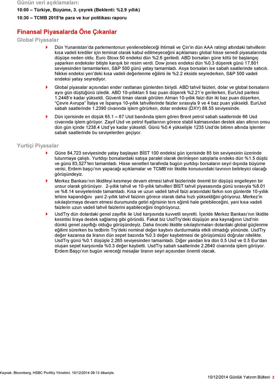 altındaki tahvillerin kısa vadeli krediler için teminat olarak kabul edilmeyeceğini açıklaması global hisse senedi piyasalarında düşüşe neden oldu. Euro Stoxx 50 endeksi dün %2.6 geriledi.