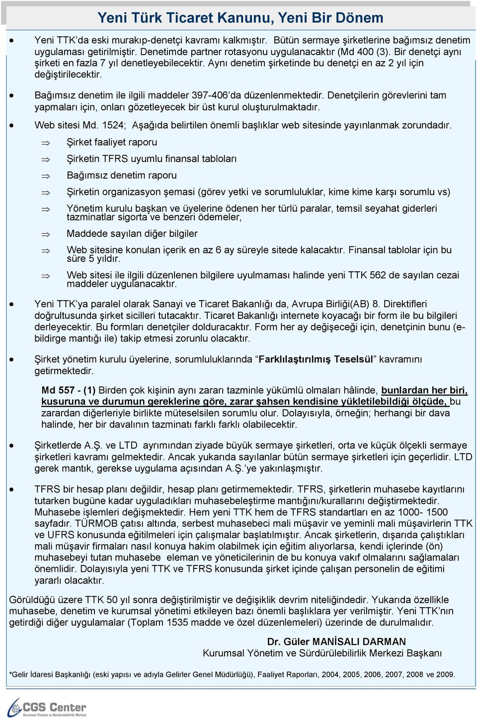 Bağımsız denetim ile ilgili maddeler 397-406 da düzenlenmektedir. Denetçilerin görevlerini tam yapmaları için, onları gözetleyecek bir üst kurul oluşturulmaktadır. Web sitesi Md.