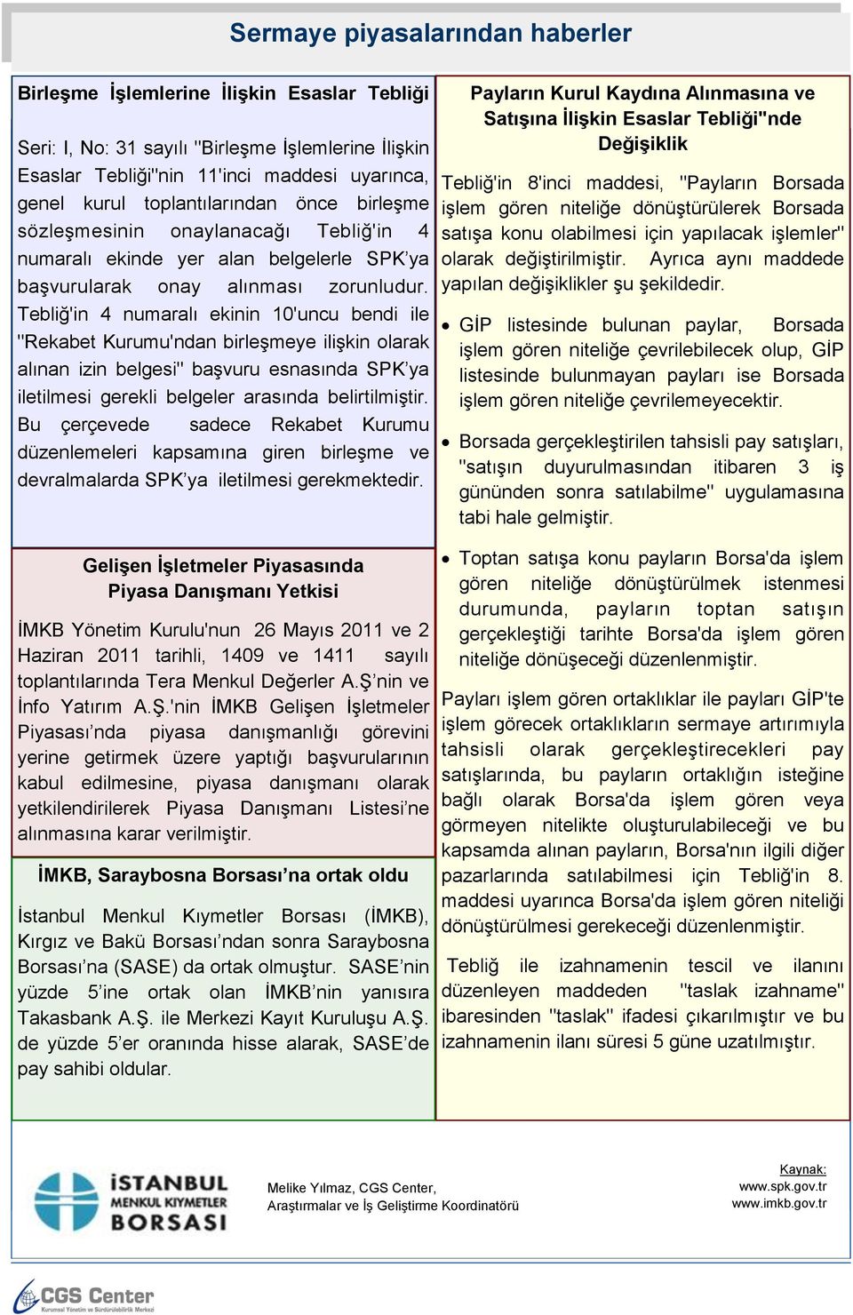 Tebliğ'in 4 numaralı ekinin 10'uncu bendi ile "Rekabet Kurumu'ndan birleşmeye ilişkin olarak alınan izin belgesi" başvuru esnasında SPK ya iletilmesi gerekli belgeler arasında belirtilmiştir.