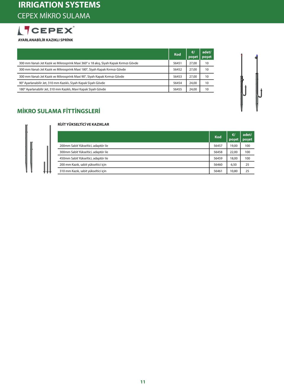 Kapak Siyah Gövde 56454 24,00 10 180 Ayarlanabilir Jet, 310 mm Kazıklı, Mavi Kapak Siyah Gövde 56455 24,00 10 MİKRO SULAMA FİTTİNGSLERİ RİJİT YÜKSELTİCİ VE KAZIKLAR Kod / 200mm Sabit Yükseltici,