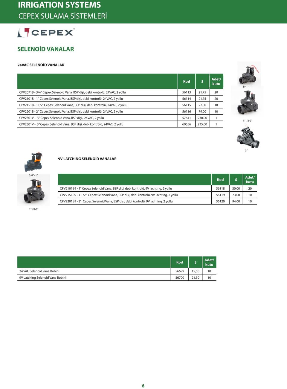 BSP dişi, debi kontrolü, 24VAC, 2 yollu 56116 79,00 10 CPV2301V - 3" Cepex Selenoid Vana, BSP dişi, 24VAC, 2 yollu 57641 230,00 1 CPV2301V - 3 Cepex Selenoid Vana, BSP dişi, debi kontrolü, 24VAC, 2