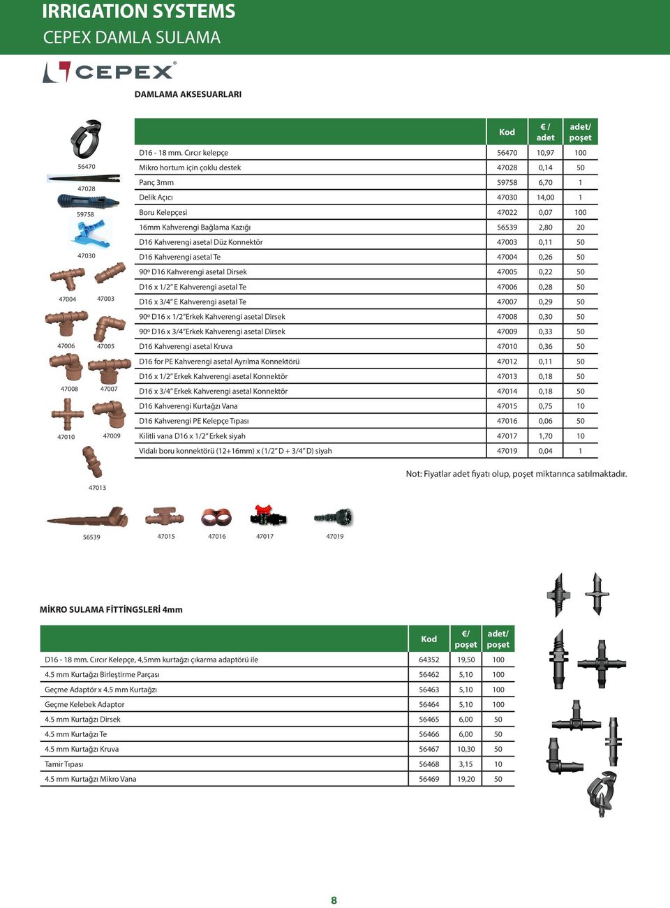 D16 Kahverengi asetal Düz Konnektör 47003 0,11 50 D16 Kahverengi asetal Te 47004 0,26 50 90º D16 Kahverengi asetal Dirsek 47005 0,22 50 D16 x 1/2 E Kahverengi asetal Te 47006 0,28 50 D16 x 3/4 E