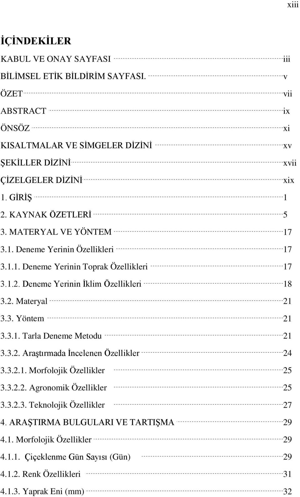 1.1. Deneme Yerinin Toprak Özellikleri 17 3.1.2. Deneme Yerinin İklim Özellikleri 18 3.2. Materyal 21 3.3. Yöntem 21 3.3.1. Tarla Deneme Metodu 21 3.3.2. Araştırmada İncelenen Özellikler 24 3.