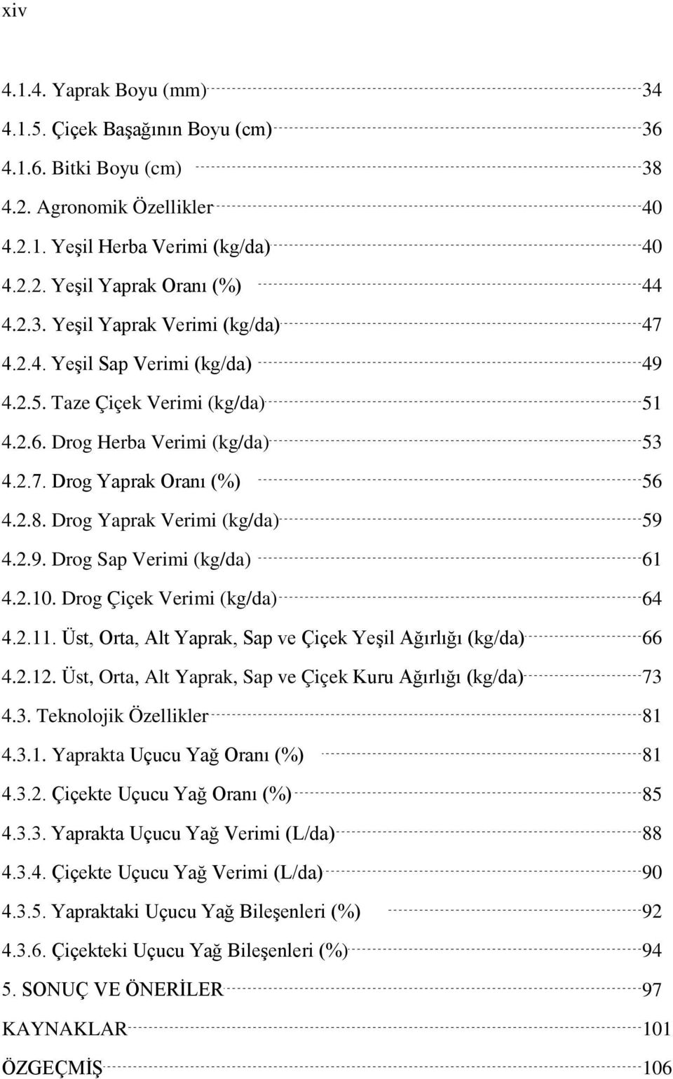 2.10. Drog Çiçek Verimi (kg/da) 64 4.2.11. Üst, Orta, Alt Yaprak, Sap ve Çiçek Yeşil Ağırlığı (kg/da) 66 4.2.12. Üst, Orta, Alt Yaprak, Sap ve Çiçek Kuru Ağırlığı (kg/da) 73 