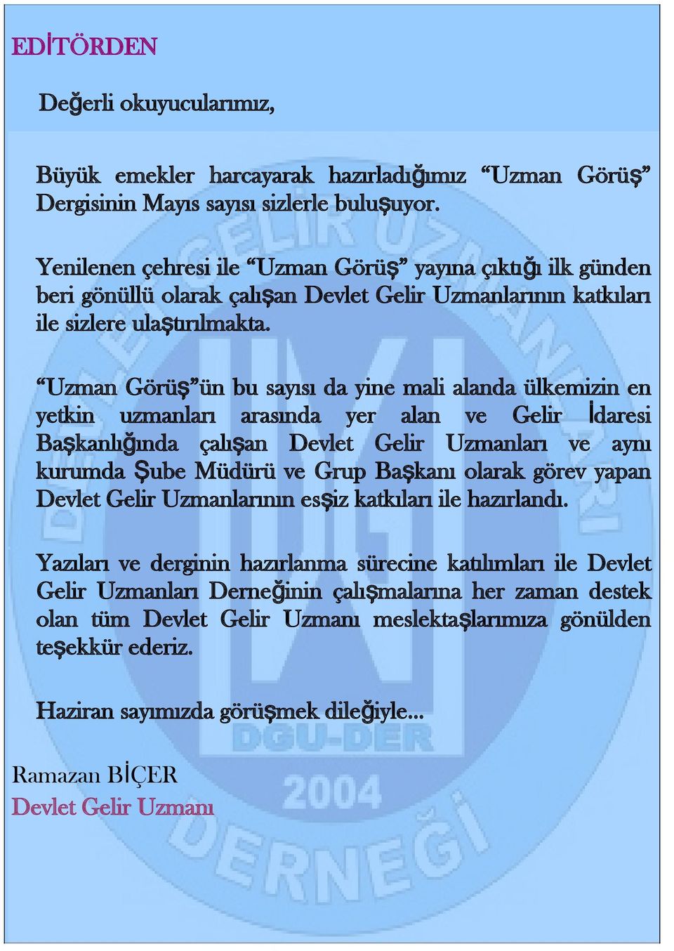 Uzman Görüş ün bu sayısı da yine mali alanda ülkemizin en yetkin uzmanları arasında yer alan ve Gelir İdaresi Başkanlığında çalışan Devlet Gelir Uzmanları ve aynı kurumda Şube Müdürü ve Grup Başkanı