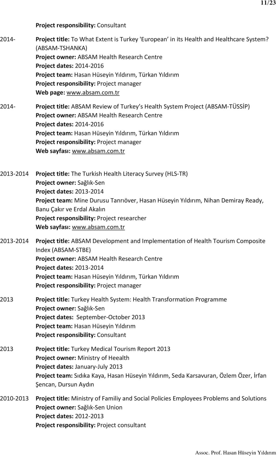com.tr 2014 Project title: ABSAM Review of Turkey s Health System Project (ABSAM TÜSSİP) Project owner: ABSAM Health Research Centre Project dates: 2014 2016 Project team: Hasan Hüseyin Yıldırım,