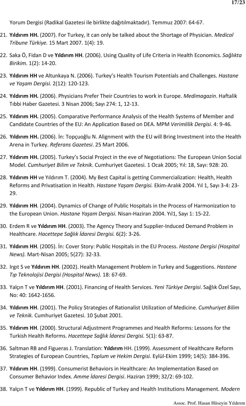 Yıldırım HH ve Altunkaya N. (2006). Turkey s Health Tourism Potentials and Challenges. Hastane ve Yaşam Dergisi. 2(12): 120 123. 24. Yıldırım HH. (2006). Physicians Prefer Their Countries to work in Europe.