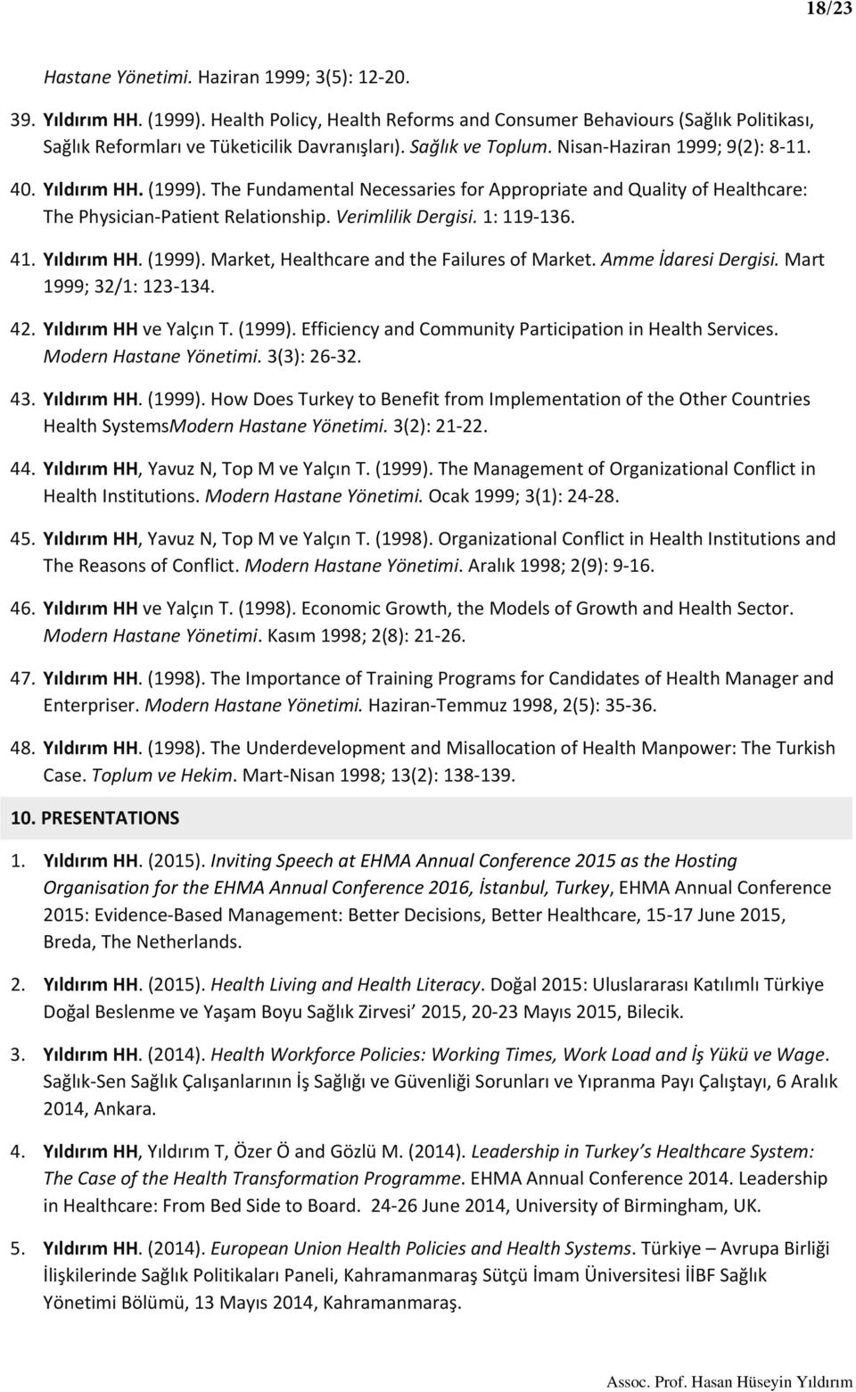 Verimlilik Dergisi. 1: 119 136. 41. Yıldırım HH. (1999). Market, Healthcare and the Failures of Market. Amme İdaresi Dergisi. Mart 1999; 32/1: 123 134. 42. Yıldırım HH ve Yalçın T. (1999). Efficiency and Community Participation in Health Services.