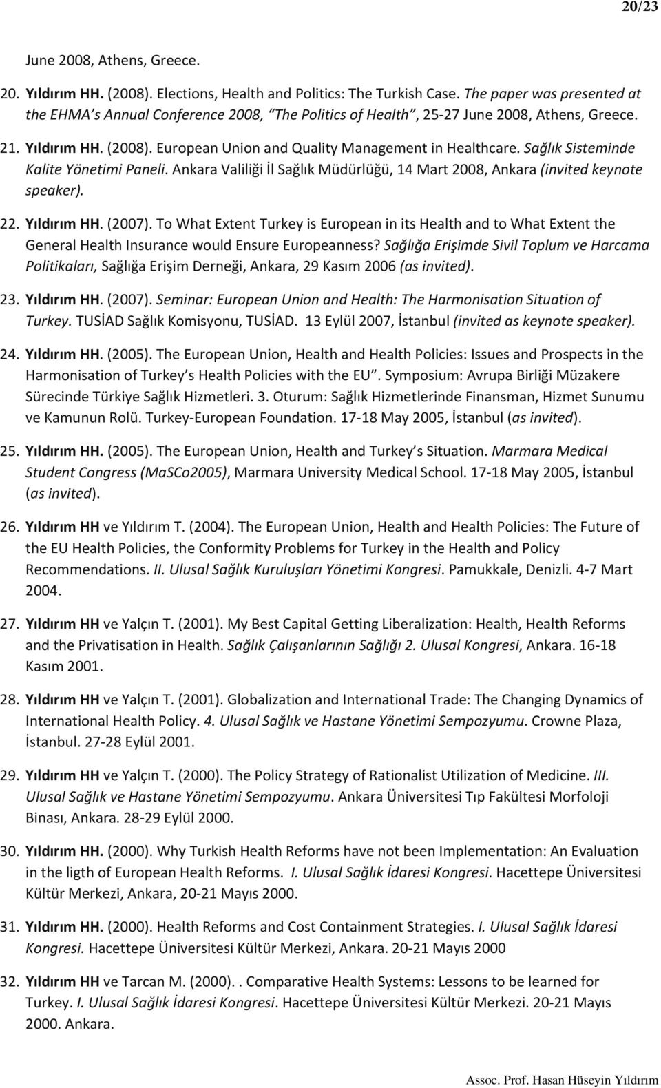 Sağlık Sisteminde Kalite Yönetimi Paneli. Ankara Valiliği İl Sağlık Müdürlüğü, 14 Mart 2008, Ankara (invited keynote speaker). 22. Yıldırım HH. (2007).