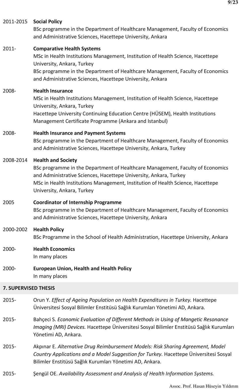 Administrative Sciences, Hacettepe University, Ankara 2008 Health Insurance MSc in Health Institutions Management, Institution of Health Science, Hacettepe University, Ankara, Turkey Hacettepe