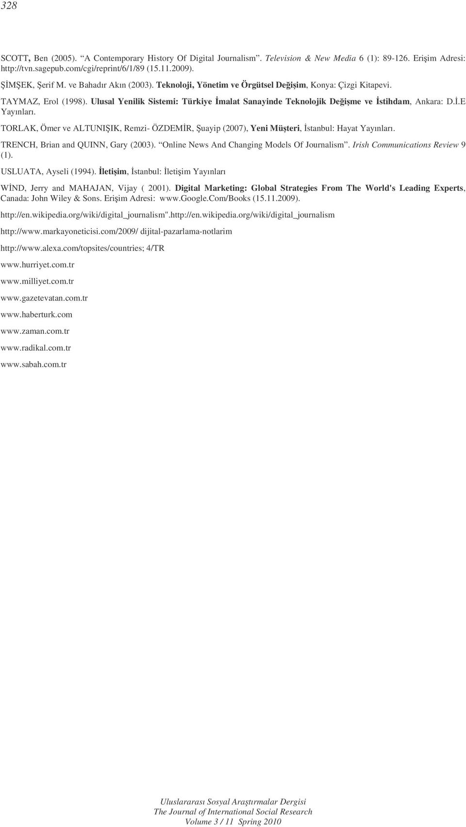 .E Yayınları. TORLAK, Ömer ve ALTUNIIK, Remzi- ÖZDEMR, uayip (2007), Yeni Müteri, stanbul: Hayat Yayınları. TRENCH, Brian and QUINN, Gary (2003). Online News And Changing Models Of Journalism.