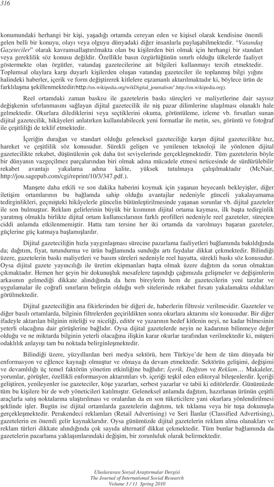 Özellikle basın özgürlüünün sınırlı olduu ülkelerde faaliyet göstermekte olan örgütler, vatanda gazetecilerine ait bilgileri kullanmayı tercih etmektedir.